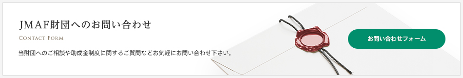 JMAF財団へのお問い合わせ／当財団へのご相談や助成金制度に関するご質問などお気軽にお問い合わせ下さい。